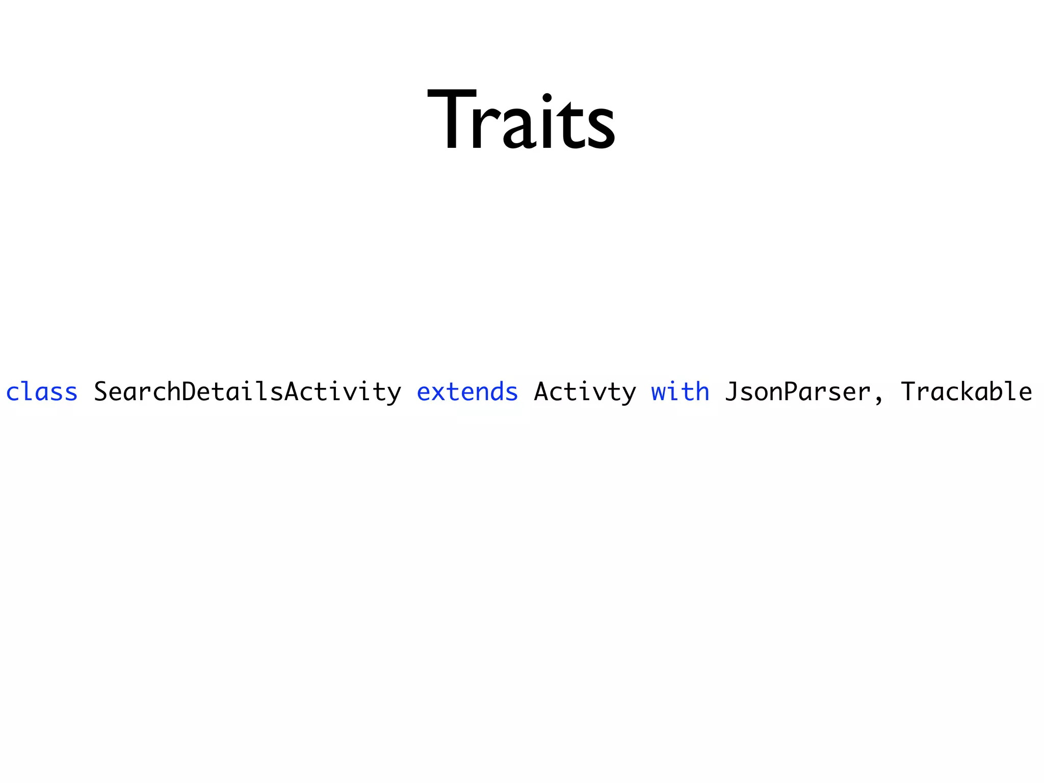 Traits

class SearchDetailsActivity extends Activty with JsonParser, Trackable
 
