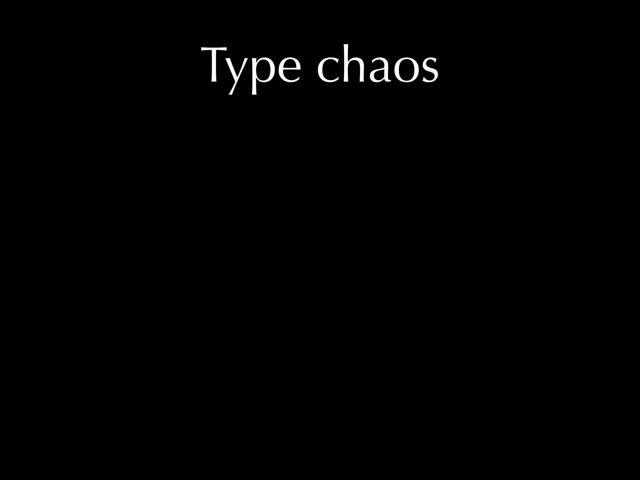 Type chaos 
 