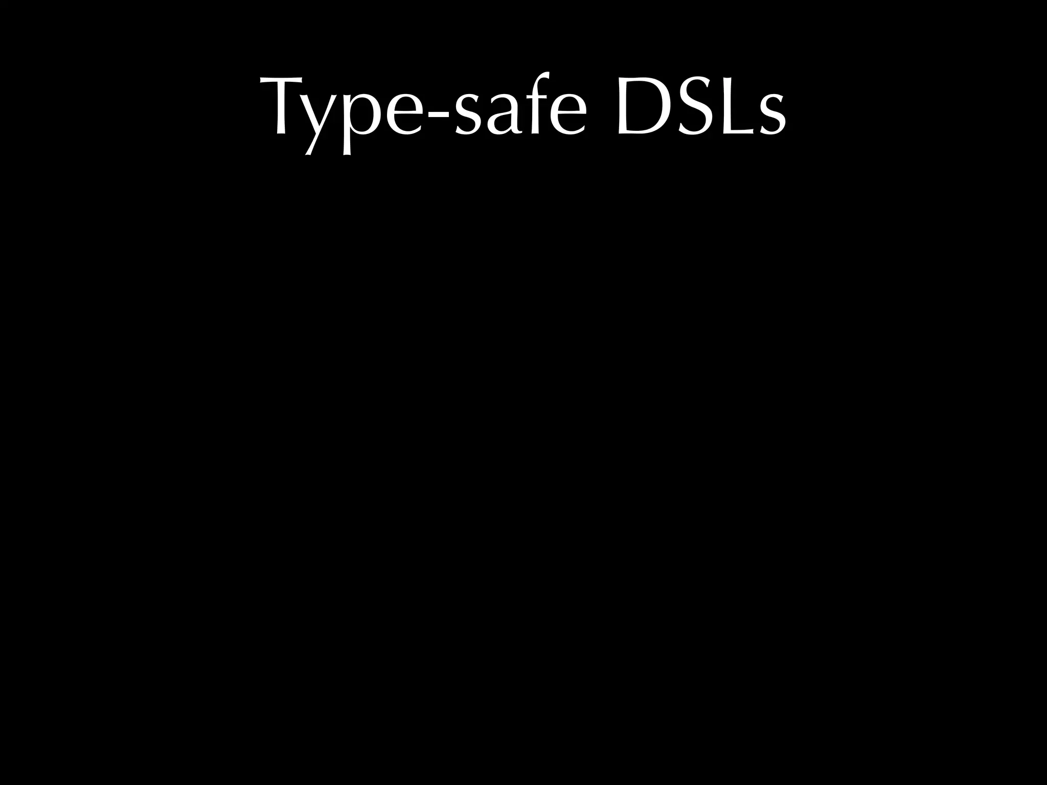 Type-safe DSLs 
 