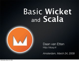 Basic Wicket
                              and Scala



                                Daan van Etten
                                http://stuq.nl

                                Amsterdam, March 24, 2009

Wednesday, March 25, 2009
 