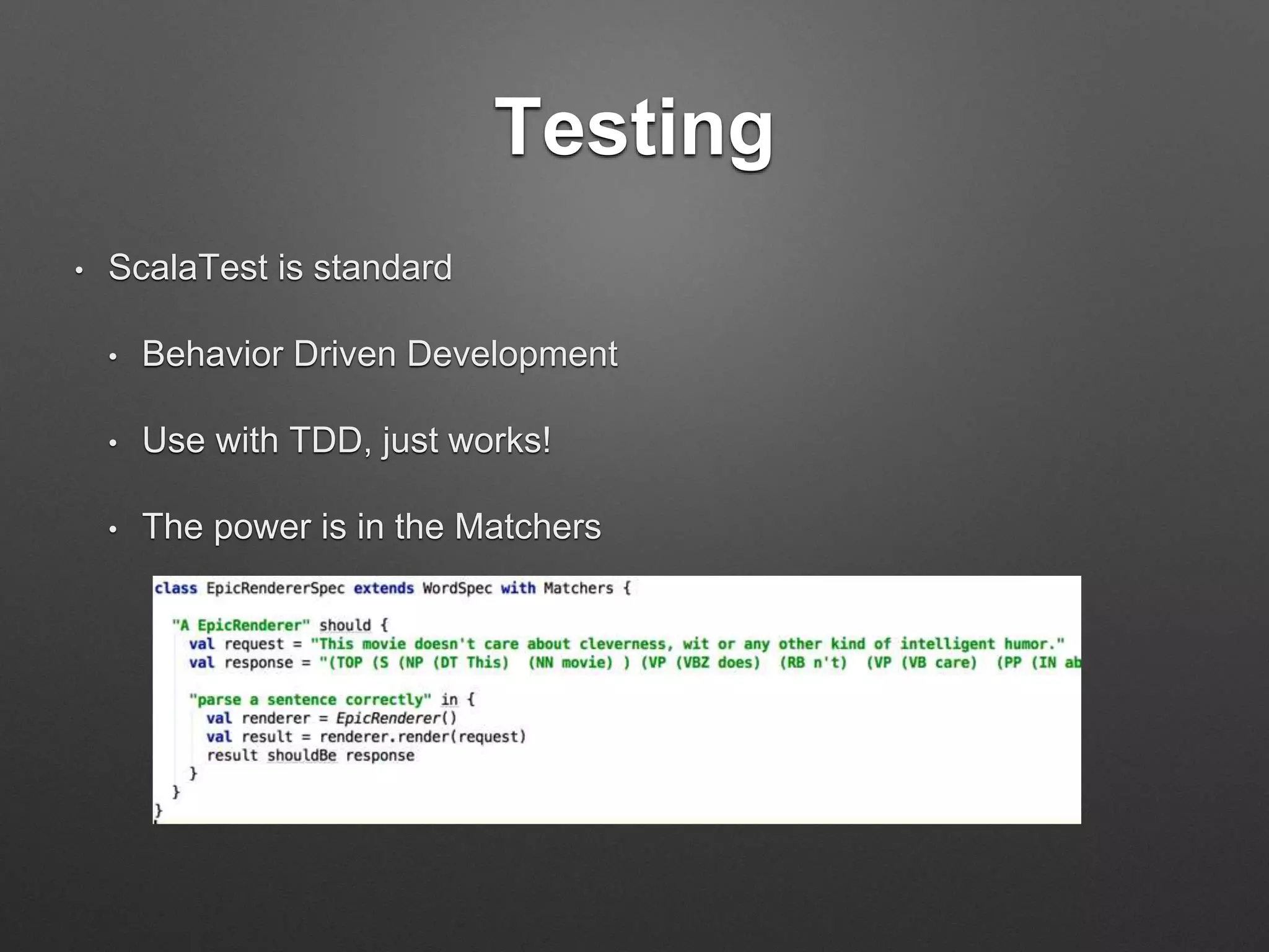 Java / JDK Interoperability
• Scala classes are JVM classes
• Groovy, Clojure, JRuby, Jython – 40+ in all!
• Scala is a mixed Object + Functional language
• It is possible and common for young teams to start
writing Scala with Java style (OOD) and API, test
with existing tools
• Take advantage of Java libraries
 