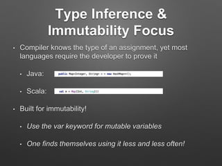 What is Scala?
• Object Oriented / Functional hybrid
• Compiled to JVM bytecode
• Statically typed (compile time)
• Strongly typed (types must match)
• Growing ecosystem
• Language is stable and mature
 