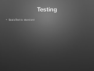 Testing
• ScalaTest is standard
 