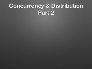 Concurrency & Distribution
Part 2
 