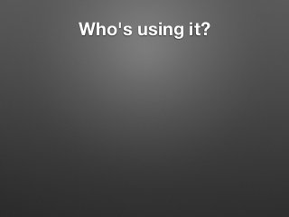 Who's using it?
 