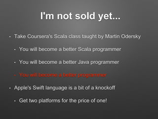Java / JDK Interoperability
• Scala classes are JVM classes
• Groovy, Clojure, JRuby, Jython – 40+ in all!
 