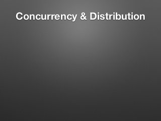 Concurrency & Distribution
 