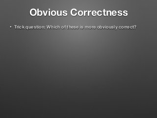 Obvious Correctness
• Trick question: Which of these is more obviously correct? 
 
 
 