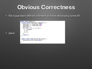 Obvious Correctness
• Trick question: Which of these is more obviously correct? 
 
 
• Java: 
 
 
 
 