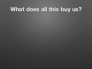 What does all this buy us?
 