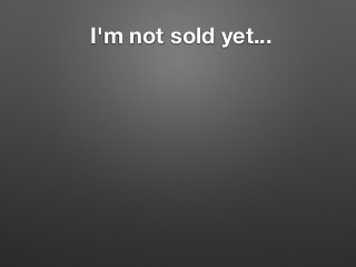 I'm not sold yet...
 