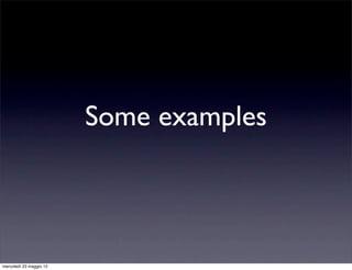 Some examples



mercoledì 23 maggio 12
 