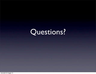 Questions?



mercoledì 23 maggio 12
 