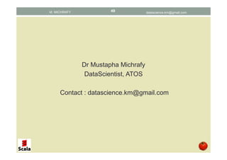Dr Mustapha Michrafy
DataScientist, ATOS
Contact : datascience.km@gmail.com
datascience.km@gmail.comM. MICHRAFY 49
 