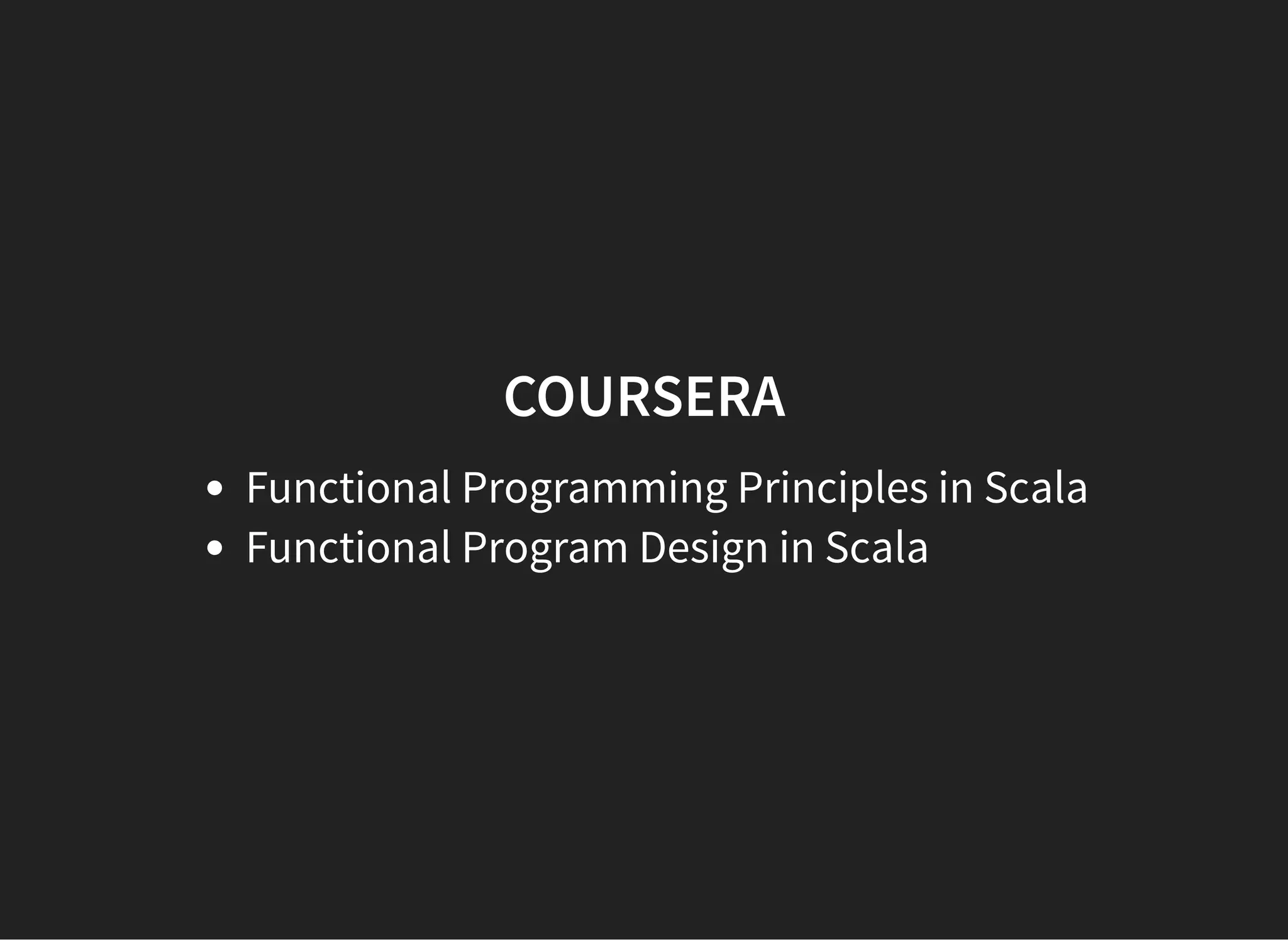 COURSERA
Functional Programming Principles in Scala
Functional Program Design in Scala
 