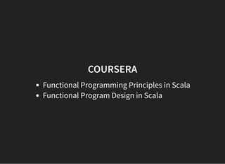 COURSERA
Functional Programming Principles in Scala
Functional Program Design in Scala
 