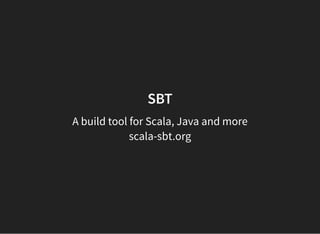 SBT
A build tool for Scala, Java and more
scala-sbt.org
 