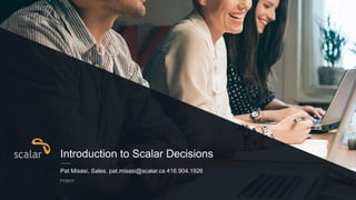 Pat Misasi, Sales. pat.misasi@scalar.ca 416.904.1926
FY2017
Introduction to Scalar Decisions
 