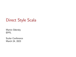 Direct Style Scala
Martin Odersky
EPFL
Scalar Conference
March 24, 2023
 