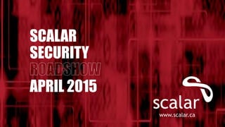 SCALAR
SECURITY
APRIL 2015
www.scalar.ca
 