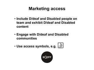 Marketing access
• Include D/deaf and Disabled people on
team and exhibit D/deaf and Disabled
content
• Engage with D/deaf...