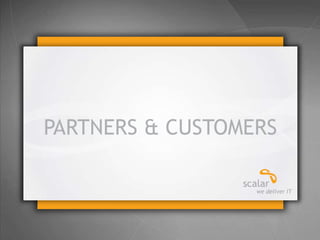 © 2013 Scalar Decisions Inc. Not for distribution outside of intended audience
PARTNERS & CUSTOMERS
 