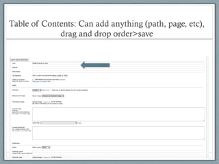 Table of Contents: Can add anything (path, page, etc),
drag and drop order>save
 
