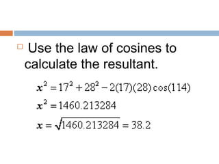  Use the law of cosines to
calculate the resultant.
 