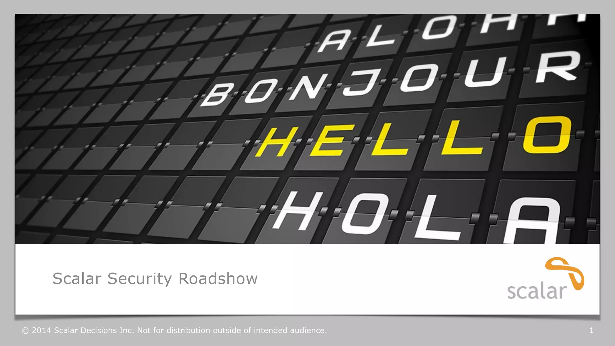 Scalar Security Roadshow 
© 2014 Scalar Decisions Inc. Not for distribution outside of intended audience. 1 
 