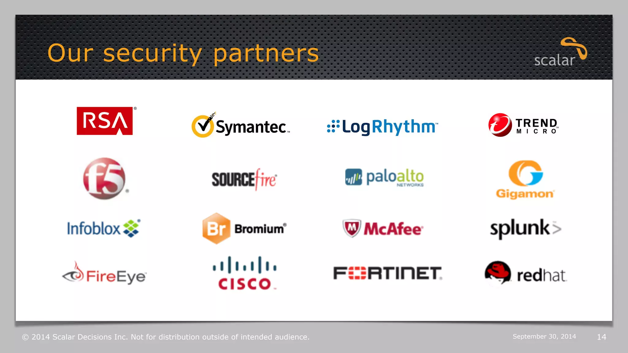 Our security partners 
© 2014 Scalar Decisions Inc. Not for distribution outside of intended audience. October 6, 2014 14 
 