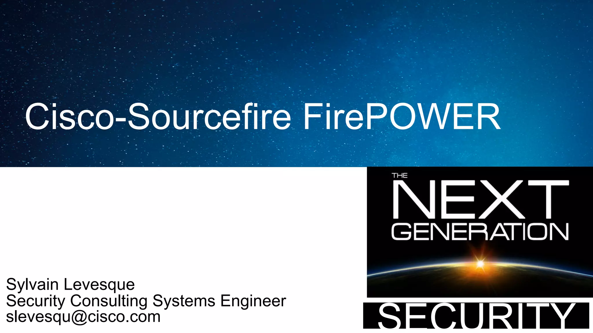 Cisco-Sourcefire FirePOWER 
Sylvain Levesque 
Security Consulting Systems Engineer 
slevesqu@cisco.com SECURITY 
 