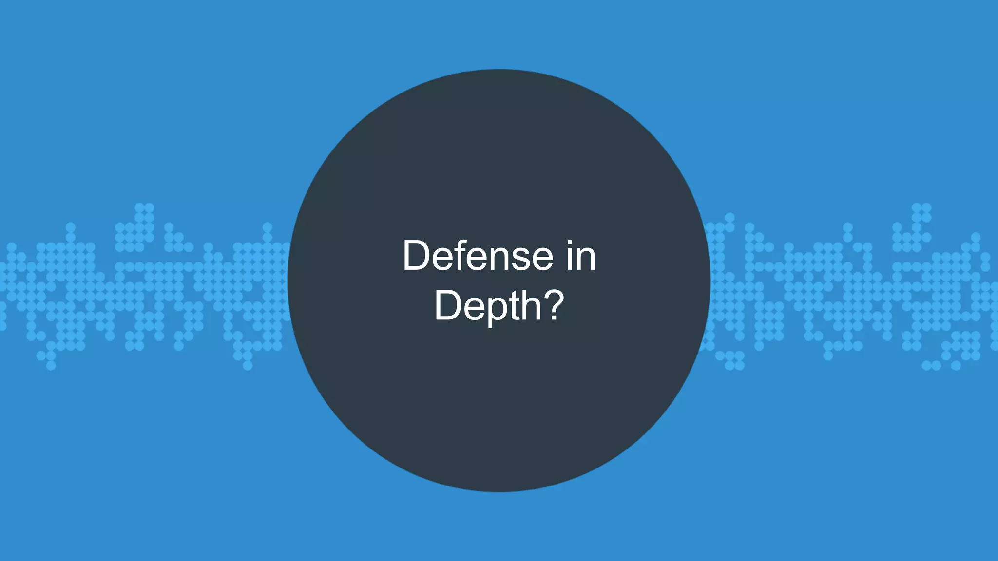 Defense in 
Depth? 
 