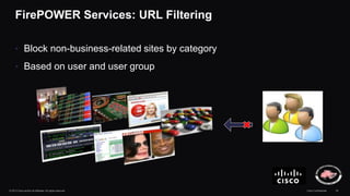 FirePOWER Services: URL Filtering 
• Block non-business-related sites by category 
• Based on user and user group 
© 2013 ...