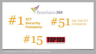 #1 #51 
ICT 
Security 
Company 
#15 
Top 250 ICT 
Companies 
© 2014 Scalar Decisions Inc. Not for distribution outside of ...