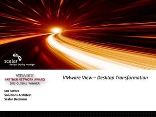 VMware View – Desktop Transformation

Ian Forbes
Solutions Architect
Scalar Decisions
 