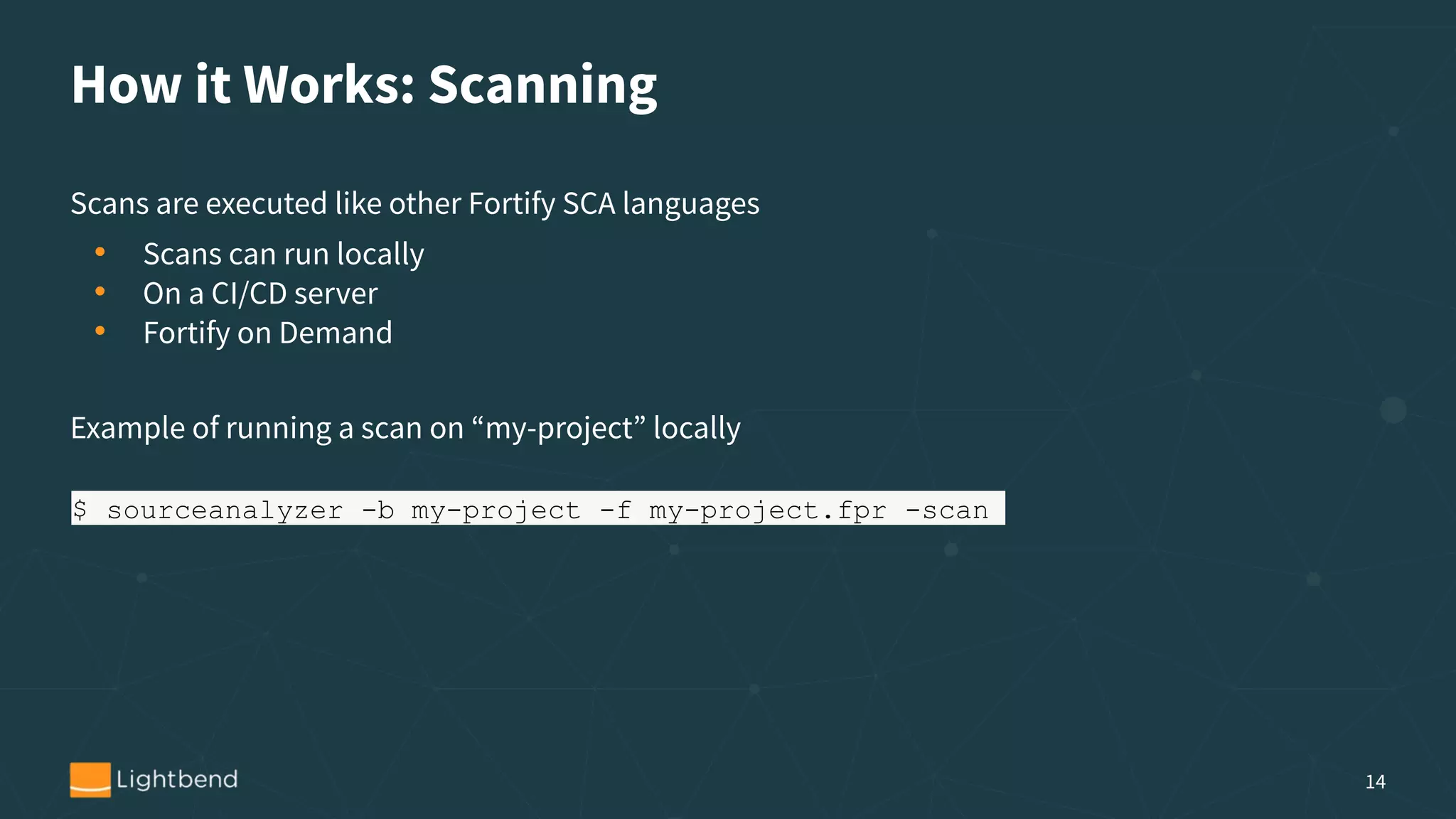 How it Works: Scanning
Scans are executed like other Fortify SCA languages
• Scans can run locally
• On a CI/CD server
• Fortify on Demand
Example of running a scan on “my-project” locally
14
$ sourceanalyzer -b my-project -f my-project.fpr -scan
 