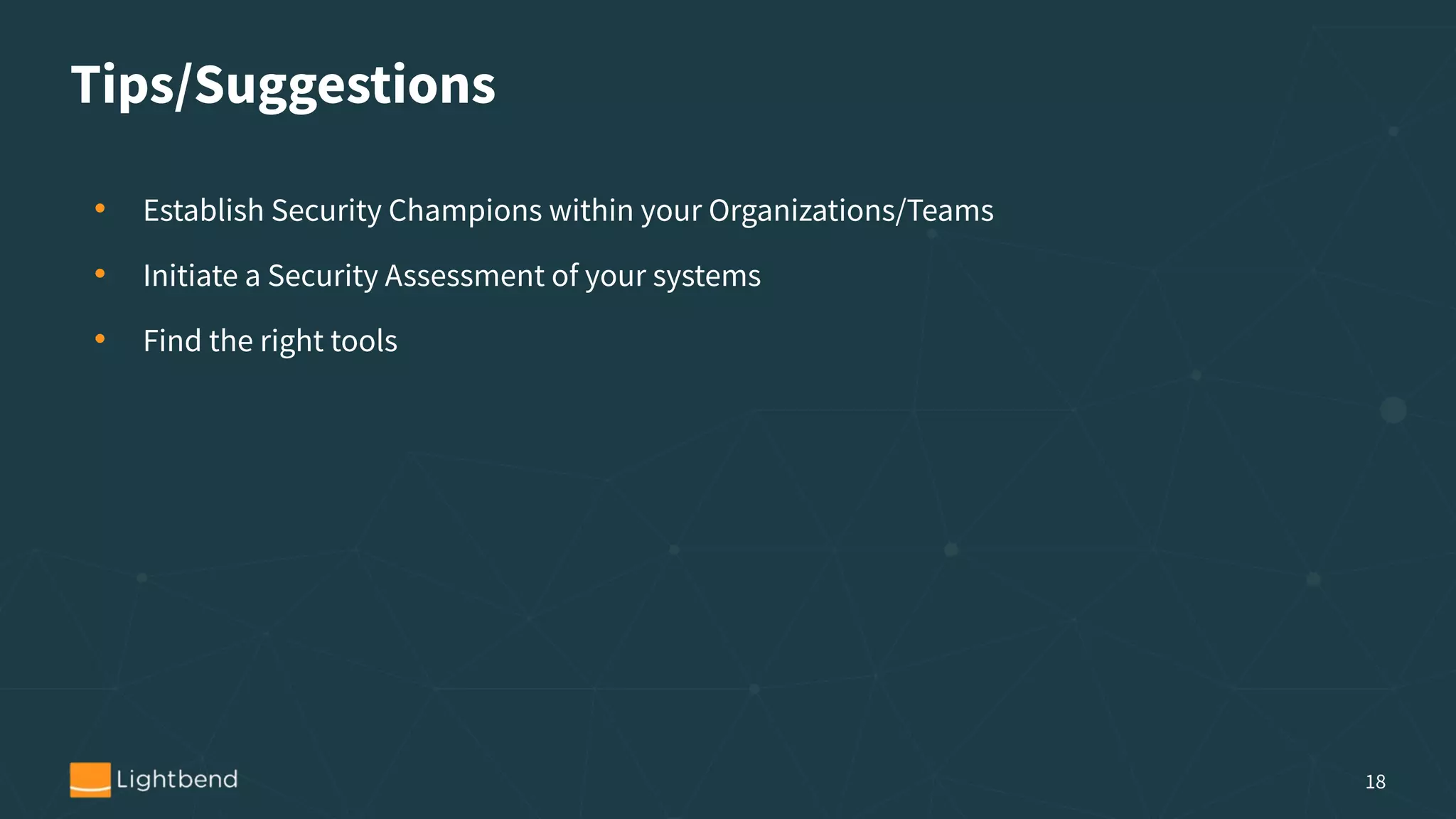 Tips/Suggestions
• Establish Security Champions within your Organizations/Teams
• Initiate a Security Assessment of your systems
• Find the right tools
18
 