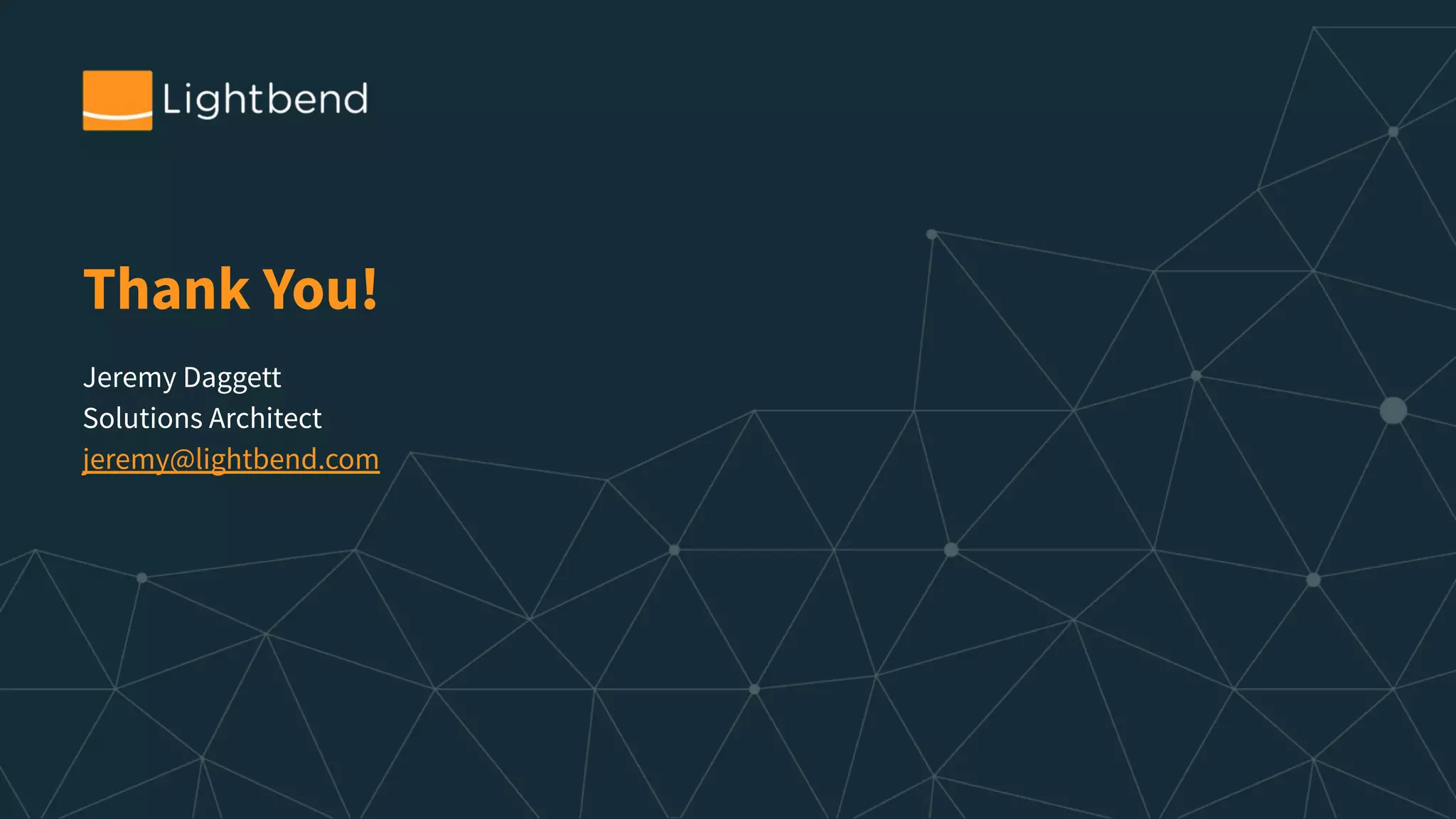 Thank You!
Jeremy Daggett
Solutions Architect
jeremy@lightbend.com
 