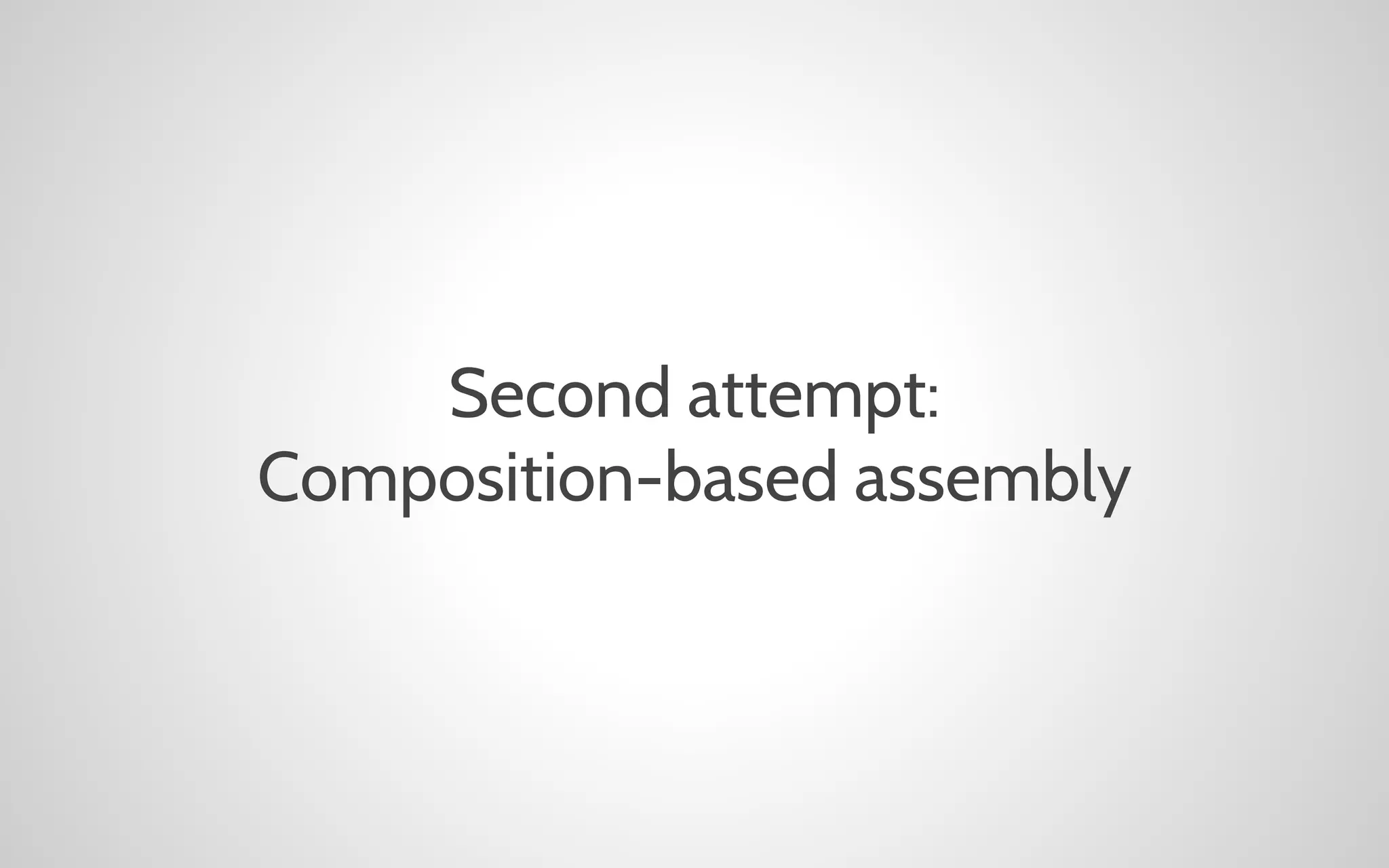 Second attempt:
Composition-based assembly

 