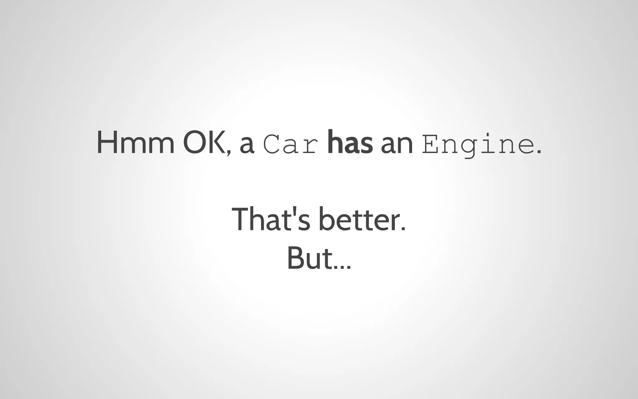 Hmm OK, a Car has an Engine.
That's better.
But...

 