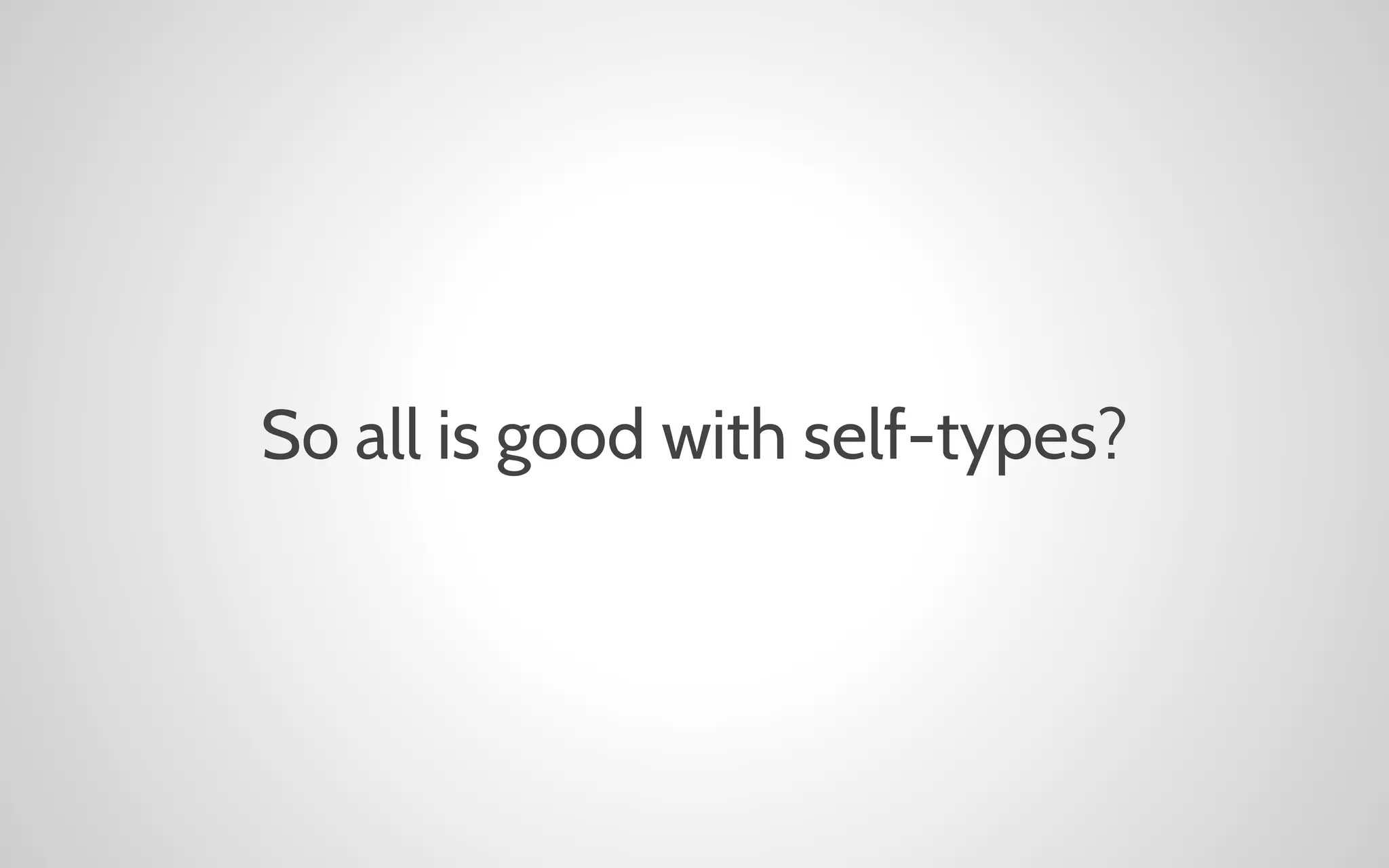 So all is good with self-types?

 