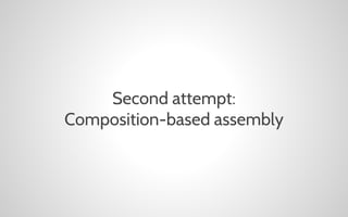 Second attempt:
Composition-based assembly

 