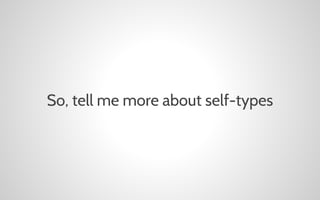 So, tell me more about self-types

 