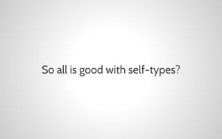 So all is good with self-types?

 