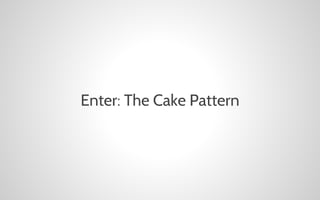 Enter: The Cake Pattern

 