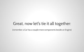 Great, now let's tie it all together:
(remember a Car has a couple more components beside an Engine)

 