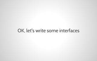 OK, let's write some interfaces

 