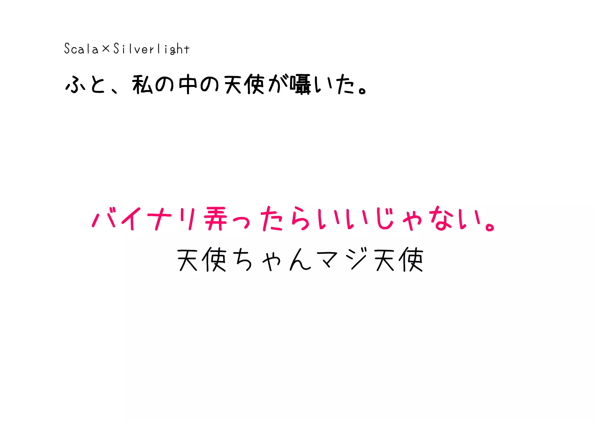 Scala×Silverlight

ふと、私の中の天使が囁いた。




   バイナリ弄ったらいいじゃない。
      天使ちゃんマジ天使
 