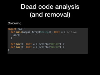 Dead code analysis
(and removal)
Colouring
 