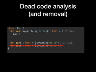 Dead code analysis
(and removal)
 